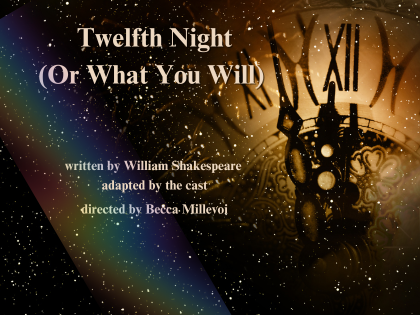 Graphic shows a suggestion of a traditional clock with Roman numerals, superimposed on an image of space. Text says: 'Twelfth Night, or What You Will. Written by William Shakespeare, adapted by the cast, directed by Becca Millevoj.'